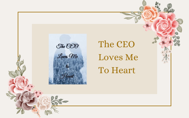 Unveiling the Intriguing Tale of "The CEO Loves Me To Heart" Novel
